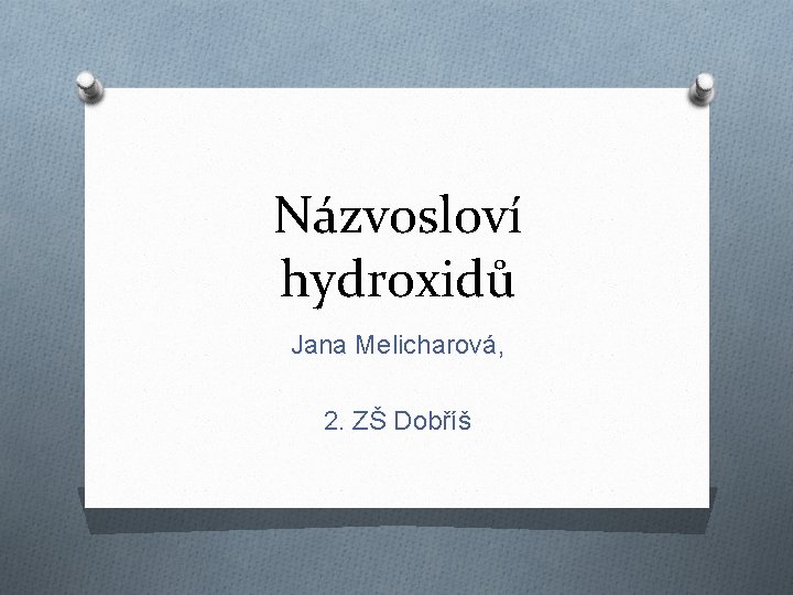 Názvosloví hydroxidů Jana Melicharová, 2. ZŠ Dobříš 