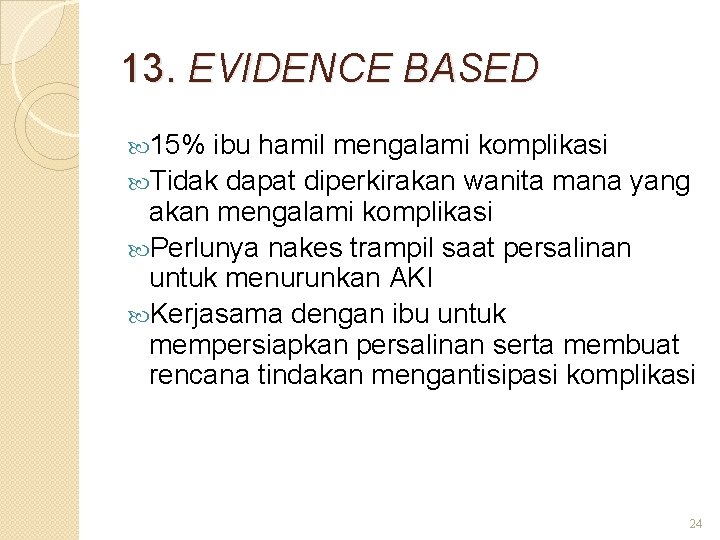 13. EVIDENCE BASED 15% ibu hamil mengalami komplikasi Tidak dapat diperkirakan wanita mana yang