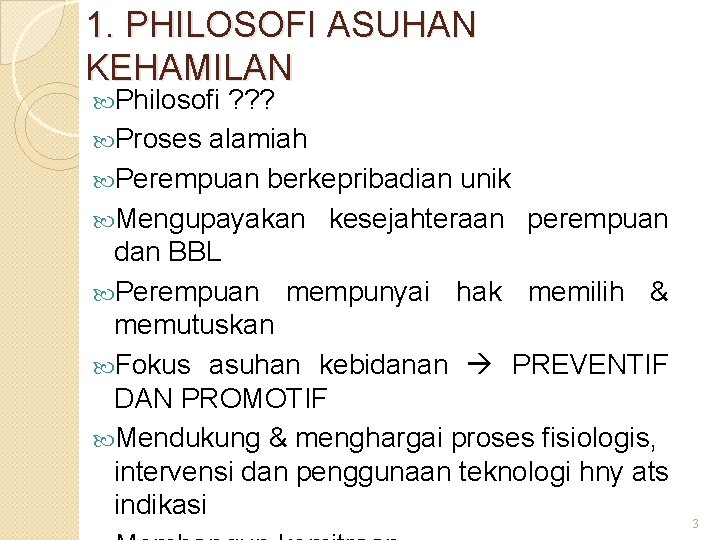 1. PHILOSOFI ASUHAN KEHAMILAN Philosofi ? ? ? Proses alamiah Perempuan berkepribadian unik Mengupayakan