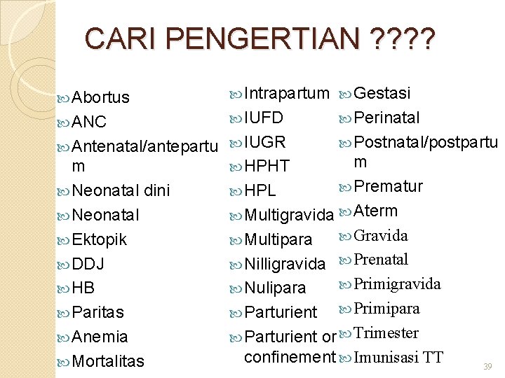 CARI PENGERTIAN ? ? Abortus Intrapartum Gestasi ANC IUFD Antenatal/antepartu IUGR m HPHT Neonatal