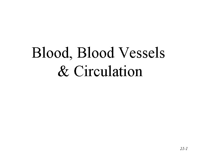 Blood, Blood Vessels & Circulation 21 -1 