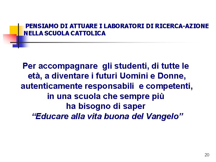 PENSIAMO DI ATTUARE I LABORATORI DI RICERCA-AZIONE NELLA SCUOLA CATTOLICA Per accompagnare gli studenti,