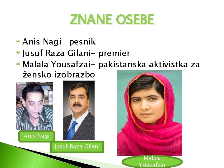 ZNANE OSEBE Anis Nagi- pesnik Jusuf Raza Gilani- premier Malala Yousafzai- pakistanska aktivistka za