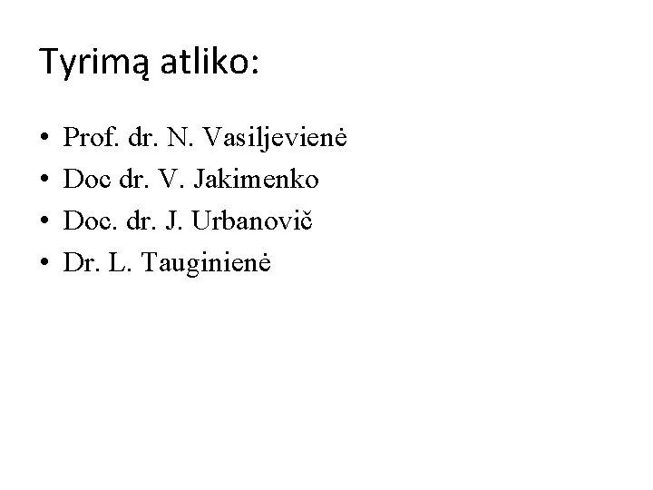 Tyrimą atliko: • • Prof. dr. N. Vasiljevienė Doc dr. V. Jakimenko Doc. dr.