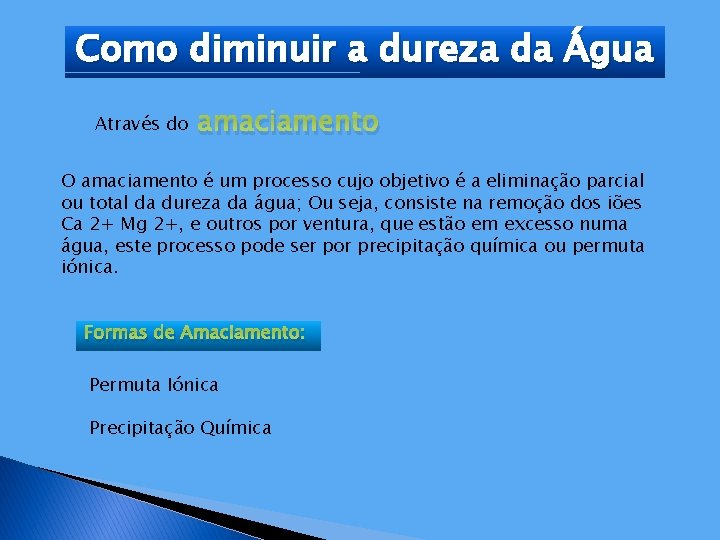 Como diminuir a dureza da Água Através do amaciamento O amaciamento é um processo