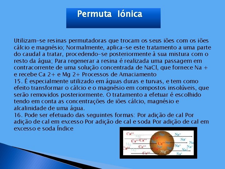 Permuta Iónica Utilizam-se resinas permutadoras que trocam os seus iões com os iões cálcio