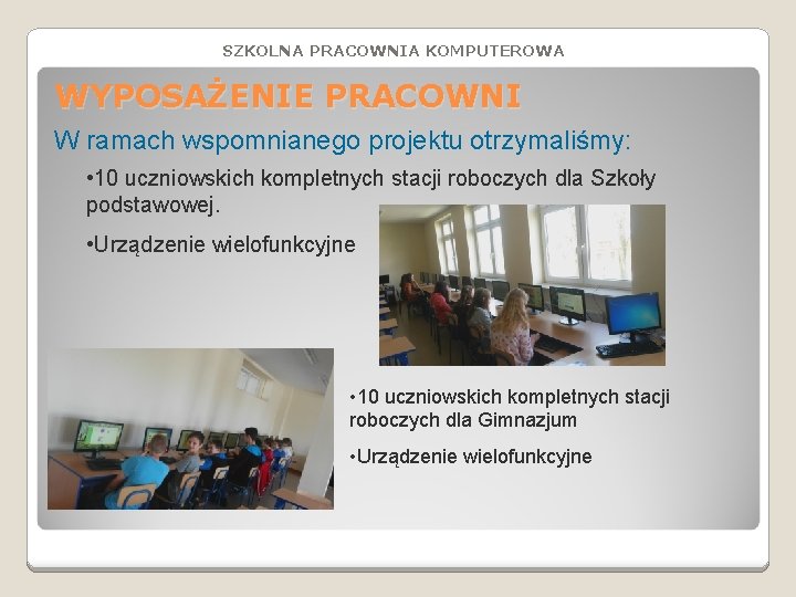 SZKOLNA PRACOWNIA KOMPUTEROWA WYPOSAŻENIE PRACOWNI W ramach wspomnianego projektu otrzymaliśmy: • 10 uczniowskich kompletnych