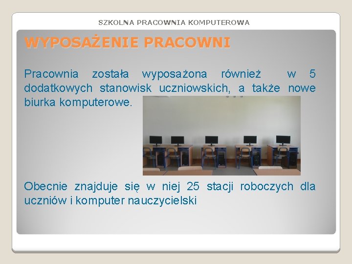 SZKOLNA PRACOWNIA KOMPUTEROWA WYPOSAŻENIE PRACOWNI Pracownia została wyposażona również w 5 dodatkowych stanowisk uczniowskich, SZKOLNA PRACOWNIA KOMPUTEROWA WYPOSAŻENIE PRACOWNI Pracownia została wyposażona również w 5 dodatkowych stanowisk uczniowskich,