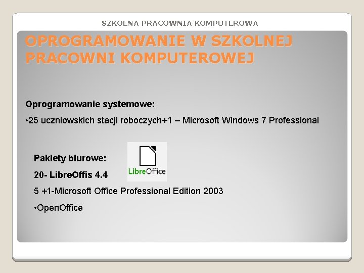 SZKOLNA PRACOWNIA KOMPUTEROWA OPROGRAMOWANIE W SZKOLNEJ PRACOWNI KOMPUTEROWEJ Oprogramowanie systemowe: • 25 uczniowskich stacji