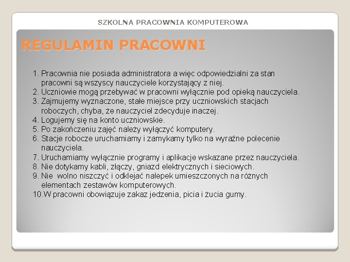 SZKOLNA PRACOWNIA KOMPUTEROWA REGULAMIN PRACOWNI 1. Pracownia nie posiada administratora a więc odpowiedzialni za SZKOLNA PRACOWNIA KOMPUTEROWA REGULAMIN PRACOWNI 1. Pracownia nie posiada administratora a więc odpowiedzialni za