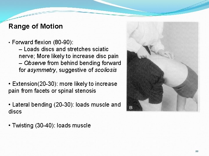 Range of Motion • Forward flexion (80 -90): – Loads discs and stretches sciatic