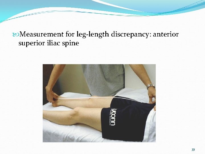  Measurement for leg-length discrepancy: anterior superior iliac spine 33 