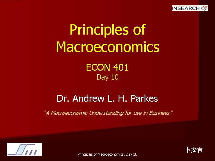 Principles of Macroeconomics ECON 401 Day 10 Dr. Andrew L. H. Parkes “A Macroeconomic