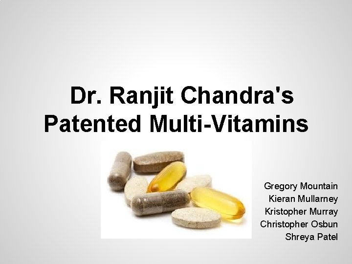 Dr. Ranjit Chandra's Patented Multi-Vitamins Gregory Mountain Kieran Mullarney Kristopher Murray Christopher Osbun Shreya