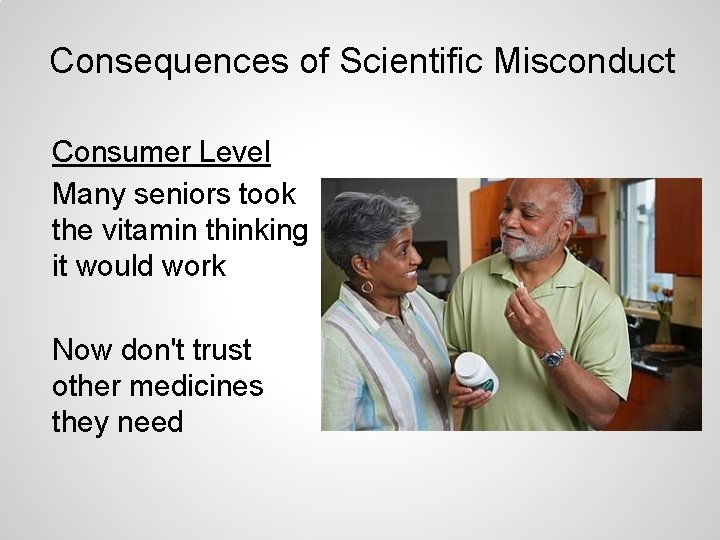 Consequences of Scientific Misconduct Consumer Level Many seniors took the vitamin thinking it would