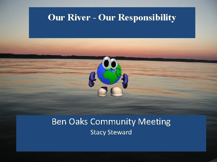 Our River - Our Responsibility Ben Oaks Community Meeting Stacy Steward 