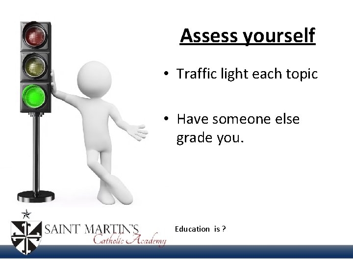 Assess yourself • Traffic light each topic • Have someone else grade you. Education