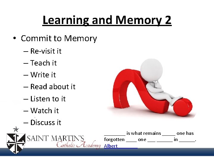 Learning and Memory 2 • Commit to Memory – Re-visit it – Teach it