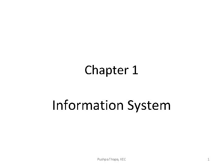 Chapter 1 Information System Pushpa Thapa, KEC 1 Chapter 1 Information System Pushpa Thapa, KEC 1