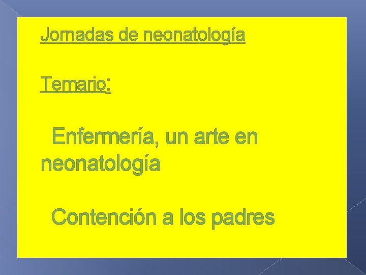 Jornadas de neonatología Temario: Enfermería, un arte en neonatología Contención a los padres 
