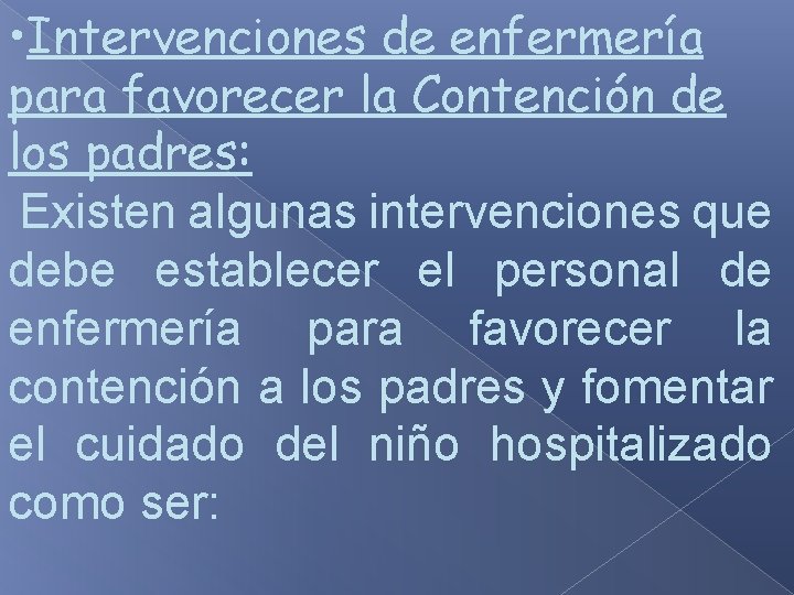 • Intervenciones de enfermería para favorecer la Contención de los padres: Existen algunas • Intervenciones de enfermería para favorecer la Contención de los padres: Existen algunas
