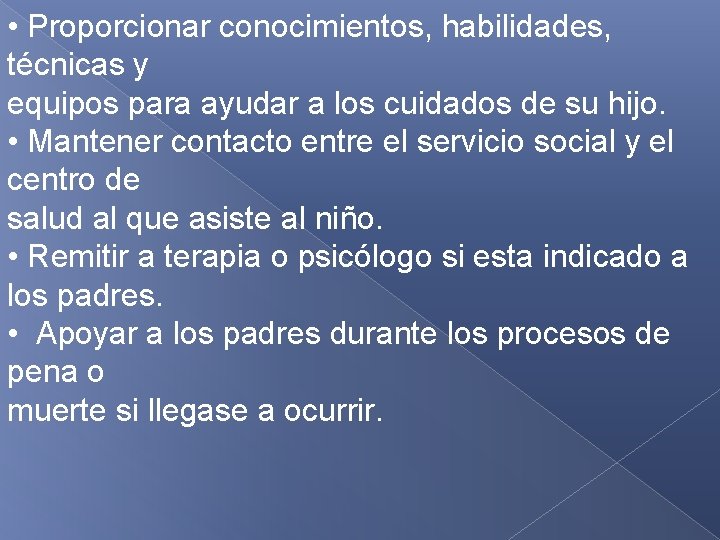  • Proporcionar conocimientos, habilidades, técnicas y equipos para ayudar a los cuidados de