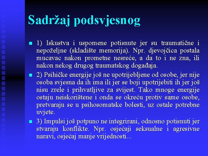 Sadržaj podsvjesnog n n n 1) Iskustva i uspomene potisnute jer su traumatične i