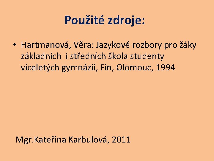 Použité zdroje: • Hartmanová, Věra: Jazykové rozbory pro žáky základních i středních škola studenty