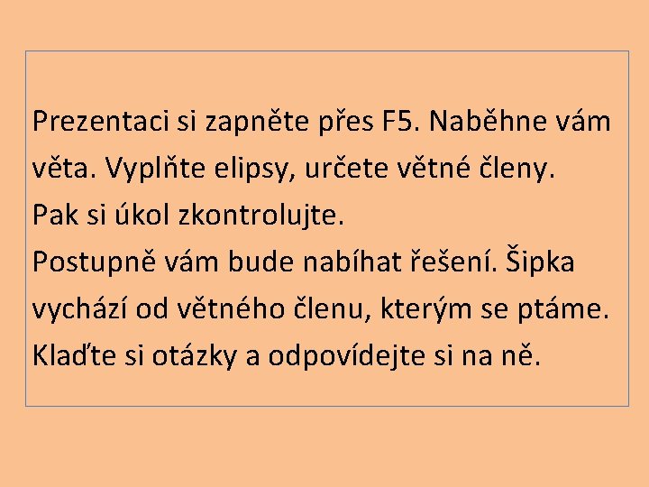 Prezentaci si zapněte přes F 5. Naběhne vám věta. Vyplňte elipsy, určete větné členy.