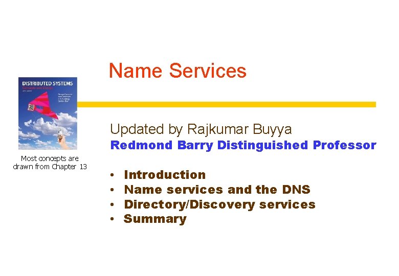 Name Services Updated by Rajkumar Buyya Redmond Barry Distinguished Professor Most concepts are drawn