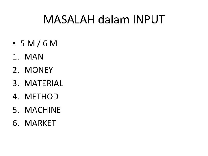 MASALAH dalam INPUT • 5 M/6 M 1. MAN 2. MONEY 3. MATERIAL 4. MASALAH dalam INPUT • 5 M/6 M 1. MAN 2. MONEY 3. MATERIAL 4.