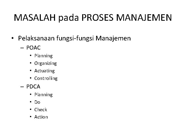 MASALAH pada PROSES MANAJEMEN • Pelaksanaan fungsi-fungsi Manajemen – POAC • • Planning Organizing