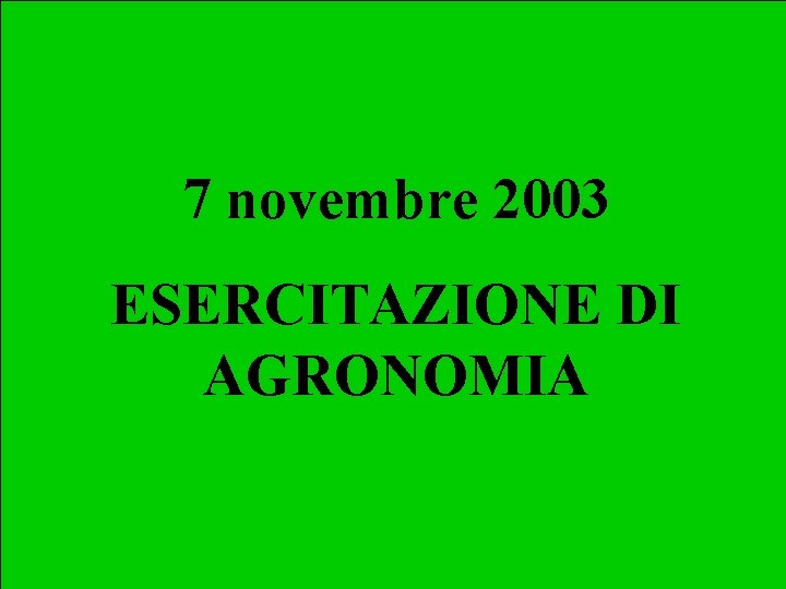 7 novembre 2003 ESERCITAZIONE DI AGRONOMIA 