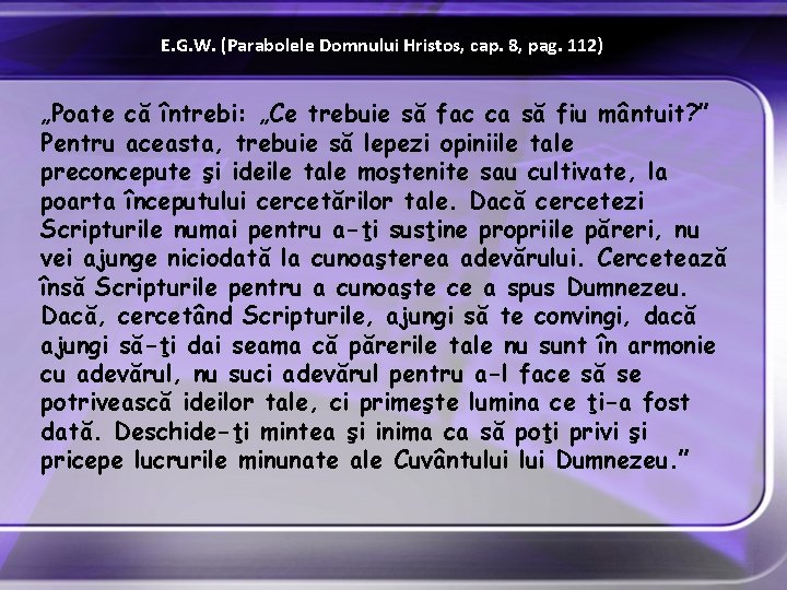 E. G. W. (Parabolele Domnului Hristos, cap. 8, pag. 112) „Poate că întrebi: „Ce