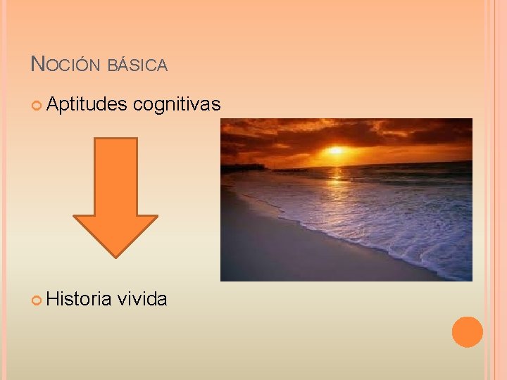 NOCIÓN BÁSICA Aptitudes Historia cognitivas vivida 