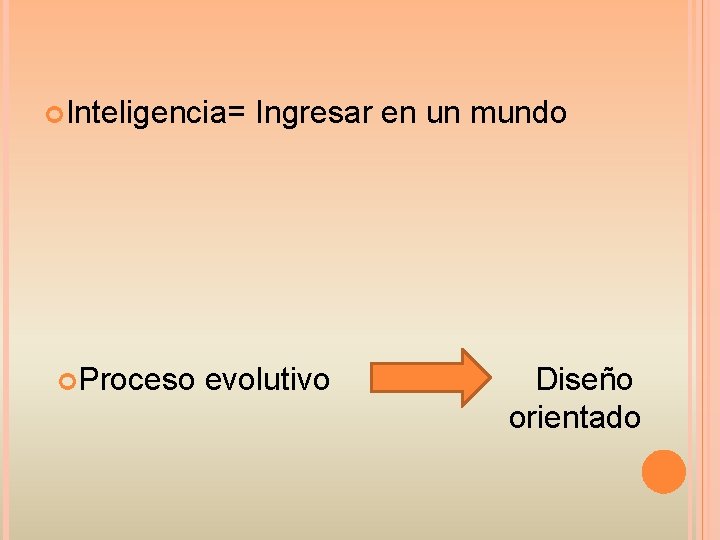  Inteligencia= Proceso Ingresar en un mundo evolutivo Diseño orientado 