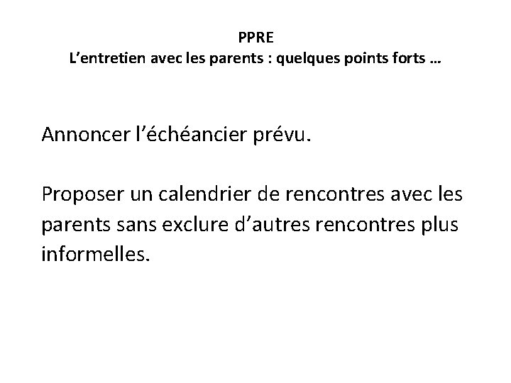 PPRE L’entretien avec les parents : quelques points forts … Annoncer l’échéancier prévu. Proposer
