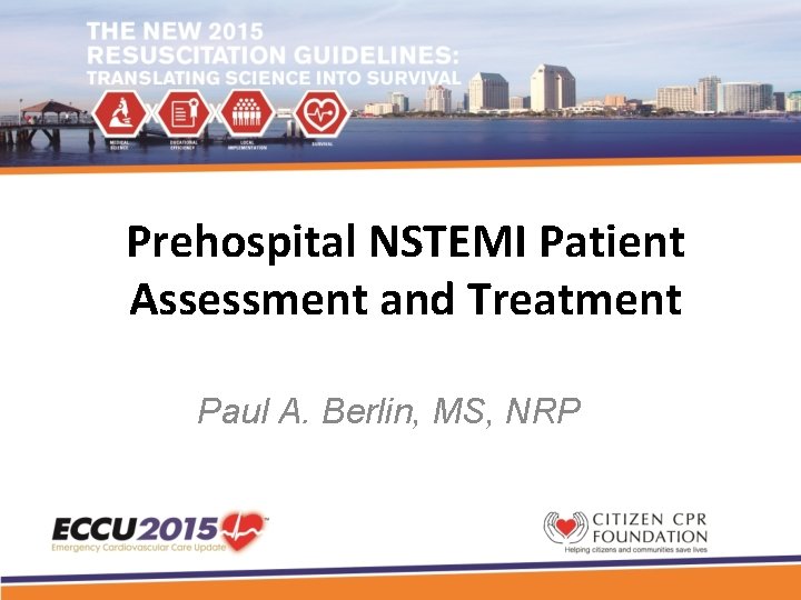 Prehospital NSTEMI Patient Assessment and Treatment Paul A. Berlin, MS, NRP 