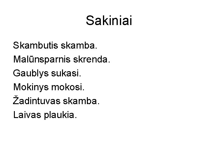 Sakiniai Skambutis skamba. Malūnsparnis skrenda. Gaublys sukasi. Mokinys mokosi. Žadintuvas skamba. Laivas plaukia. 