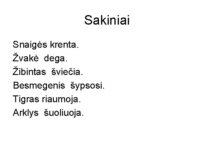 Sakiniai Snaigės krenta. Žvakė dega. Žibintas šviečia. Besmegenis šypsosi. Tigras riaumoja. Arklys šuoliuoja. 