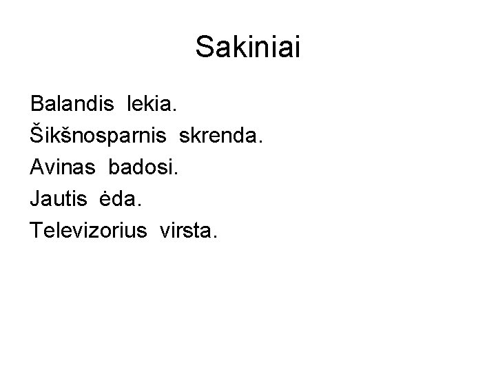 Sakiniai Balandis lekia. Šikšnosparnis skrenda. Avinas badosi. Jautis ėda. Televizorius virsta. 