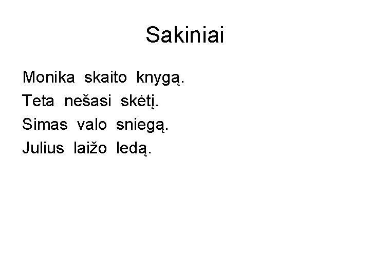 Sakiniai Monika skaito knygą. Teta nešasi skėtį. Simas valo sniegą. Julius laižo ledą. 