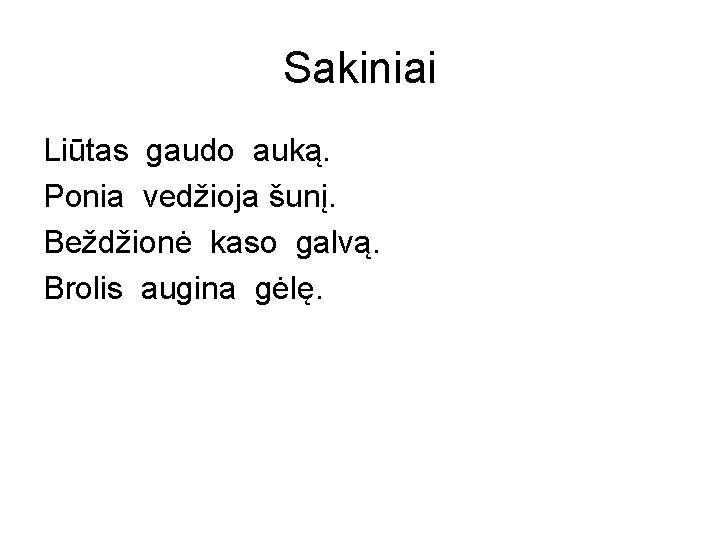 Sakiniai Liūtas gaudo auką. Ponia vedžioja šunį. Beždžionė kaso galvą. Brolis augina gėlę. 