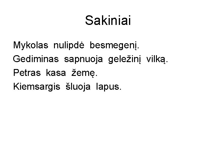 Sakiniai Mykolas nulipdė besmegenį. Gediminas sapnuoja geležinį vilką. Petras kasa žemę. Kiemsargis šluoja lapus.