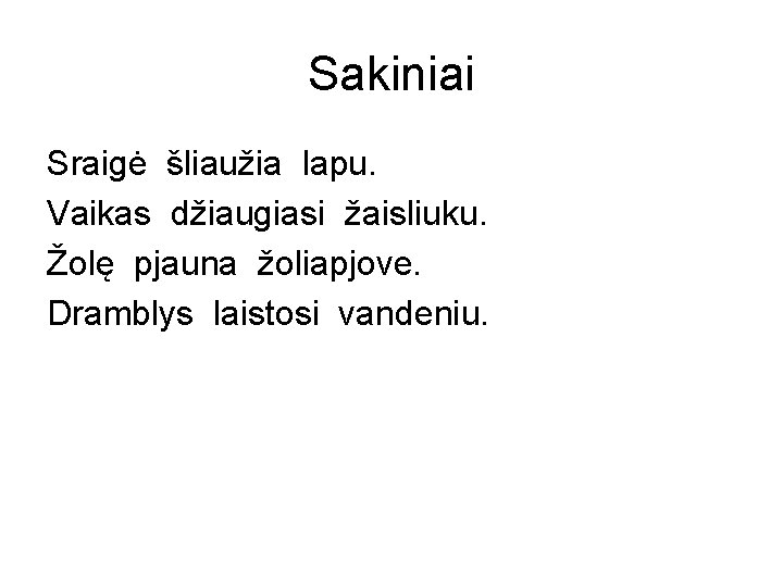 Sakiniai Sraigė šliaužia lapu. Vaikas džiaugiasi žaisliuku. Žolę pjauna žoliapjove. Dramblys laistosi vandeniu. 