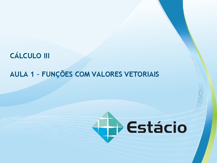 CÁLCULO III AULA 1 – FUNÇÕES COM VALORES VETORIAIS 