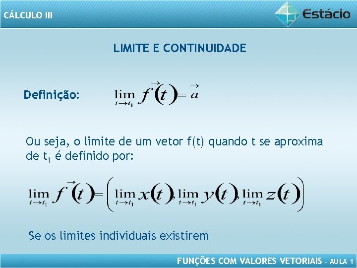 CÁLCULO III LIMITE E CONTINUIDADE Definição: Ou seja, o limite de um vetor f(t)