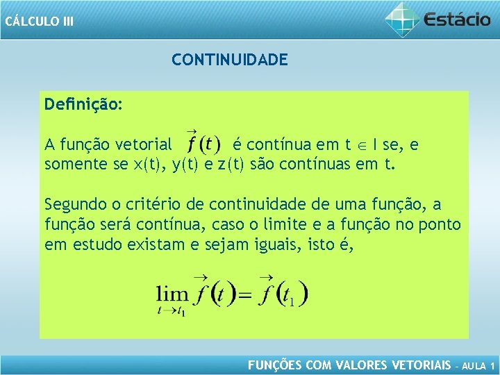 CÁLCULO III CONTINUIDADE Definição: A função vetorial é contínua em t I se, e