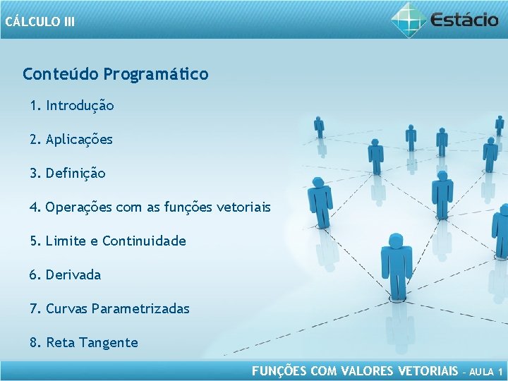 CÁLCULO III Conteúdo Programático 1. Introdução 2. Aplicações 3. Definição 4. Operações com as