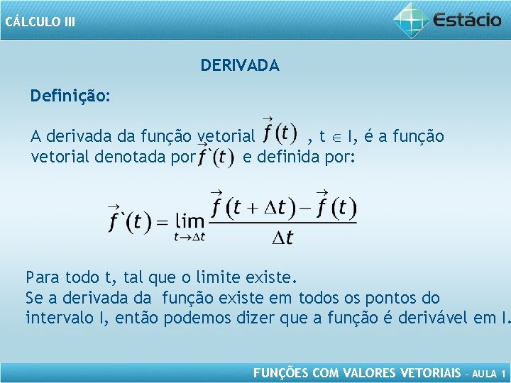 CÁLCULO III DERIVADA Definição: A derivada da função vetorial , t I, é a